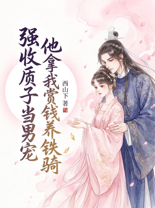 強收質子當男寵，他拿我賞錢養鐵騎