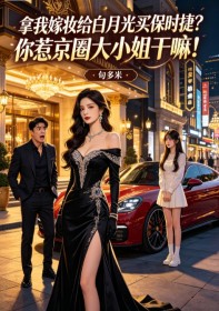 拿我嫁妝給白月光買保時捷？你惹京圈大小姐幹嘛！