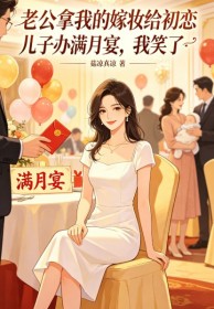 老公拿我的嫁妝給初戀兒子辦滿月宴，我笑了