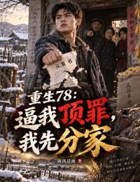 重生78：逼我頂罪，我先分家