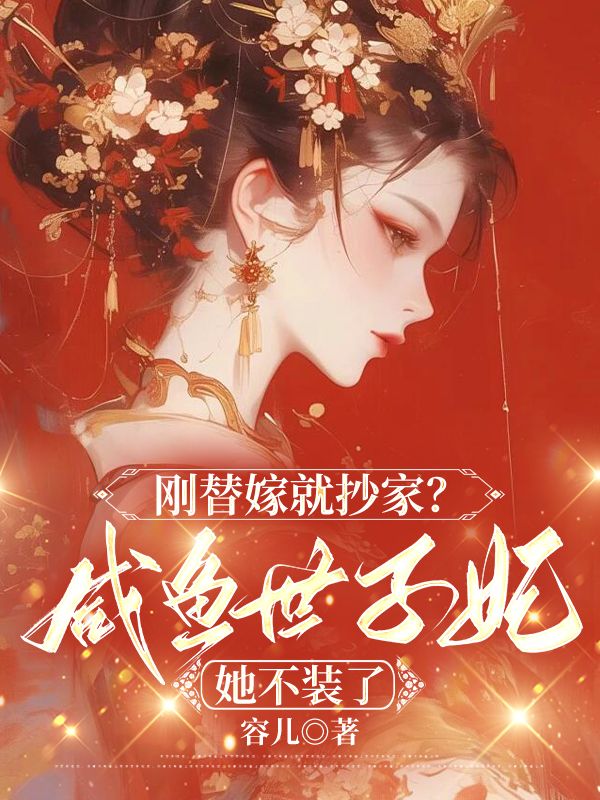 剛替嫁就抄家？鹹魚世子妃她不裝了