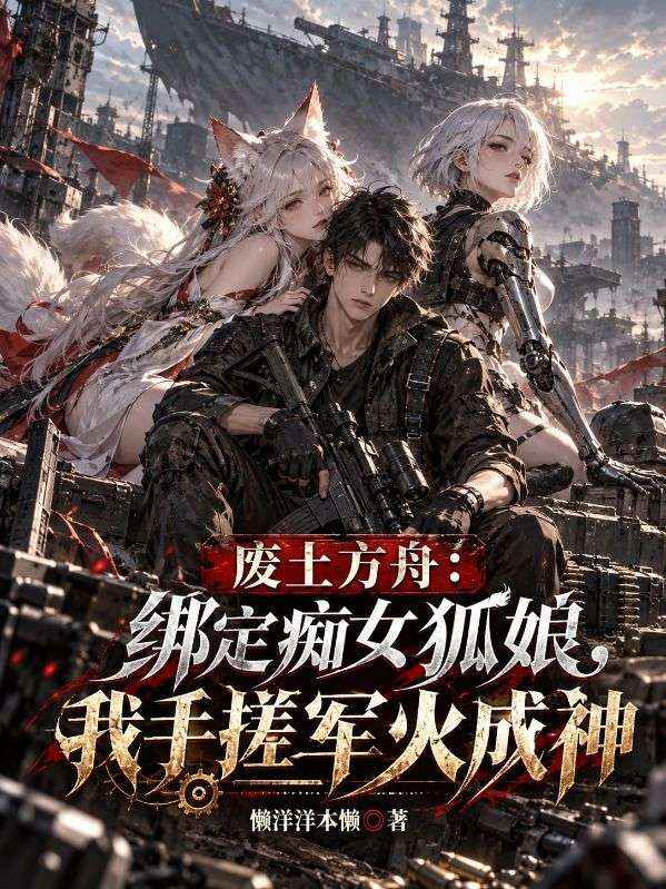 廢土方舟：綁定癡女狐娘，我手搓軍火成神