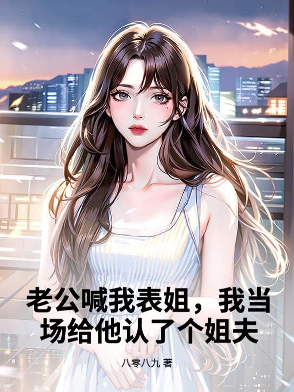 老公喊我表姐，我當場給他認了個姐夫