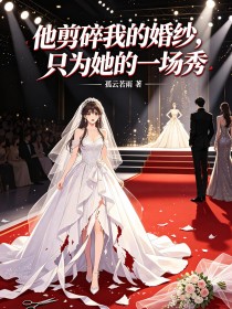 他剪碎我的婚紗，隻為她的一場秀