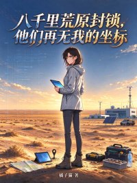 八千裏荒原封鎖，他們再無我的坐標